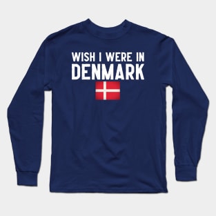 Wish I were in Denmark Long Sleeve T-Shirt